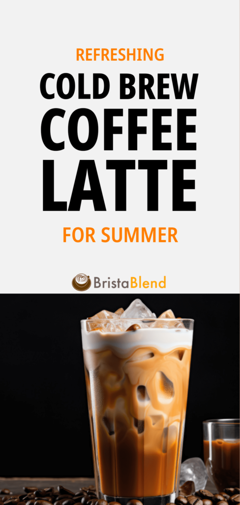 Refreshing Cold Brew Coffee Latte for Summer
